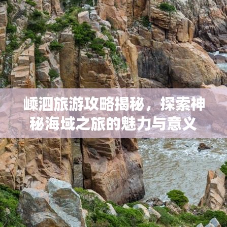 嵊泗旅游攻略揭秘，探索神秘海域之旅的魅力与意义