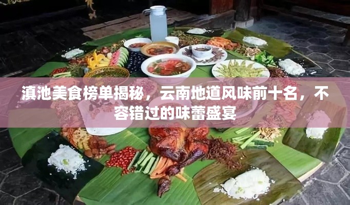 滇池美食榜单揭秘，云南地道风味前十名，不容错过的味蕾盛宴