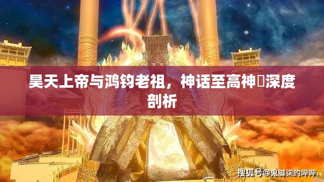 昊天上帝与鸿钧老祖，神话至高神祇深度剖析